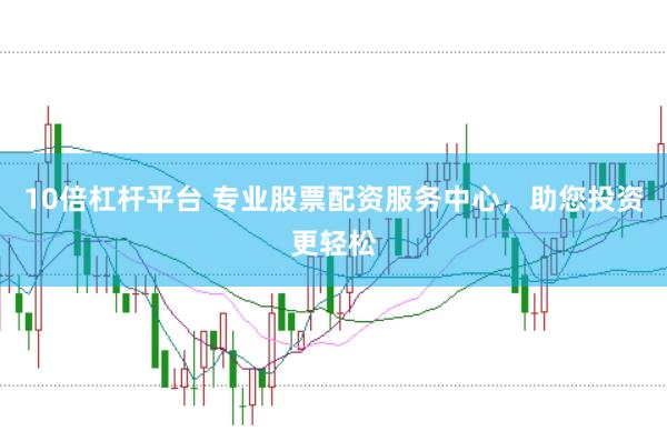 10倍杠杆平台 专业股票配资服务中心，助您投资更轻松