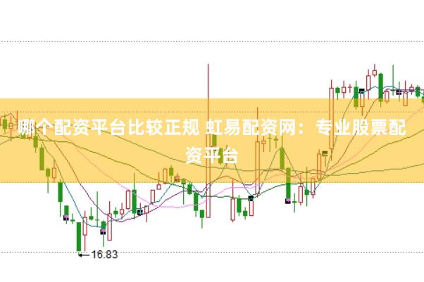 哪个配资平台比较正规 虹易配资网：专业股票配资平台