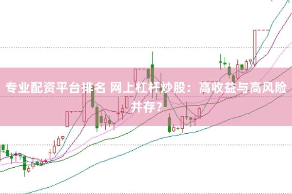 专业配资平台排名 网上杠杆炒股：高收益与高风险并存？