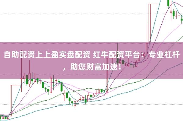 自助配资上上盈实盘配资 红牛配资平台：专业杠杆，助您财富加速！