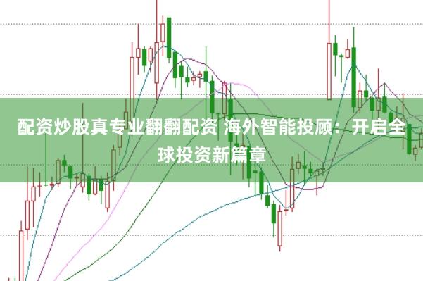 配资炒股真专业翻翻配资 海外智能投顾：开启全球投资新篇章