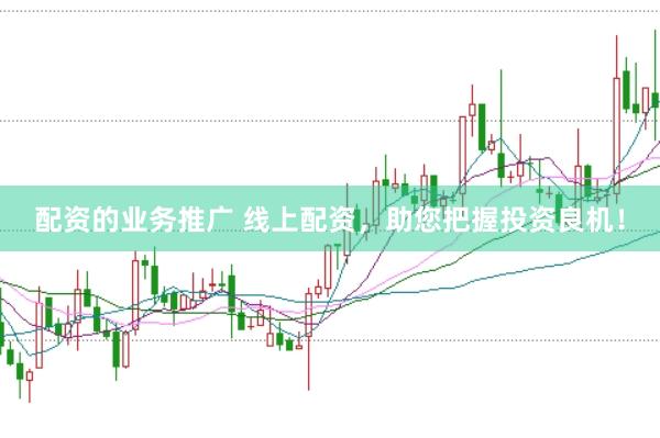 配资的业务推广 线上配资，助您把握投资良机！