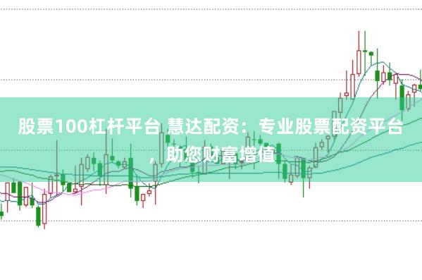 股票100杠杆平台 慧达配资：专业股票配资平台，助您财富增值