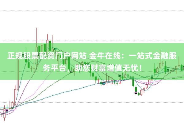 正规股票配资门户网站 金牛在线:一站式金融服务平台,助您财富增值无忧!