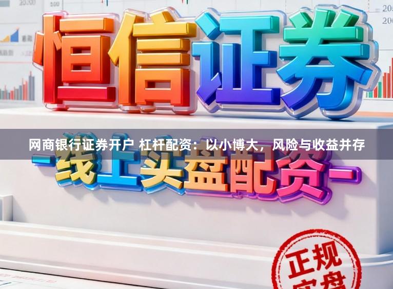 网商银行证券开户 杠杆配资：以小博大，风险与收益并存