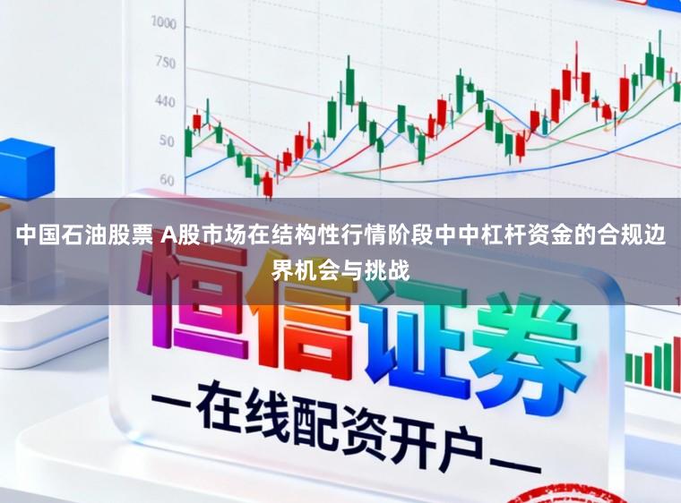 中国石油股票 A股市场在结构性行情阶段中中杠杆资金的合规边界机会与挑战