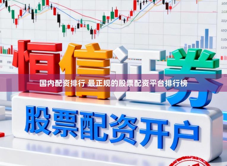 国内配资排行 最正规的股票配资平台排行榜