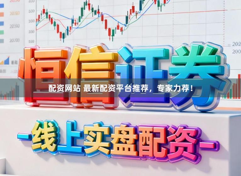 配资网站 最新配资平台推荐，专家力荐！