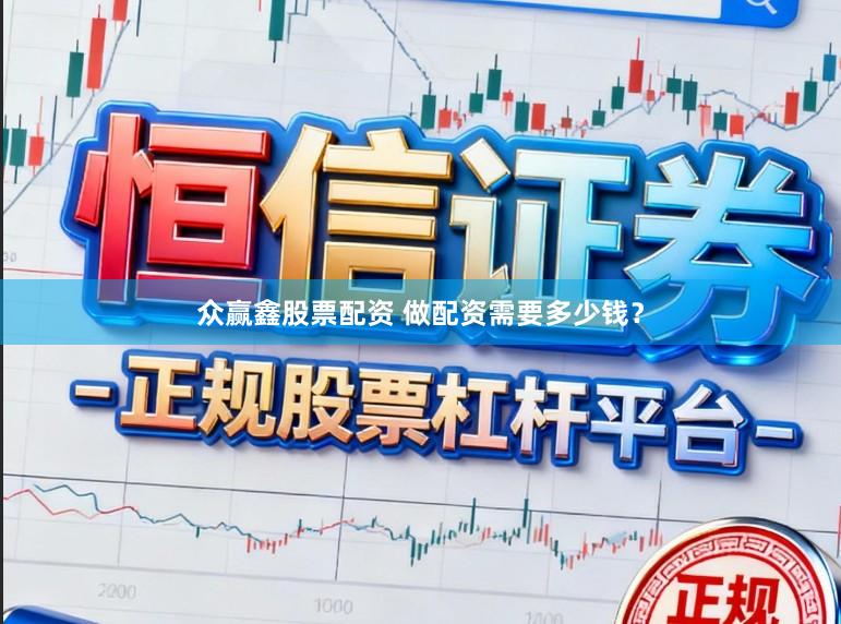 众赢鑫股票配资 做配资需要多少钱？