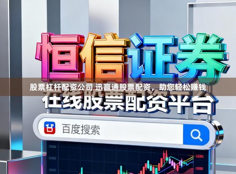 股票杠杆配资公司 迅赢通股票配资，助您轻松赚钱