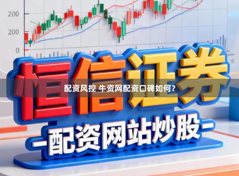 配资风控 牛资网配资口碑如何?
