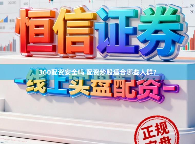 360配资安全吗 配资炒股适合哪些人群？