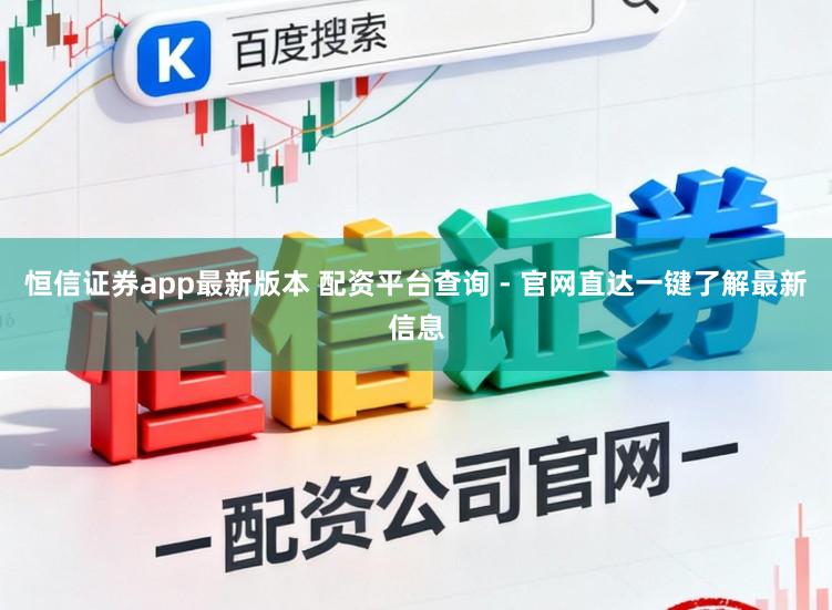 恒信证券app最新版本 配资平台查询 - 官网直达一键了解最新信息