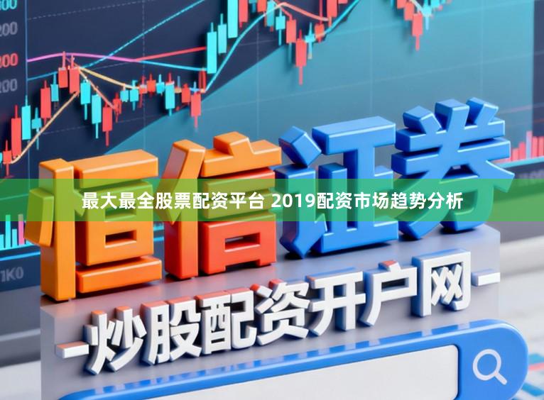 最大最全股票配资平台 2019配资市场趋势分析