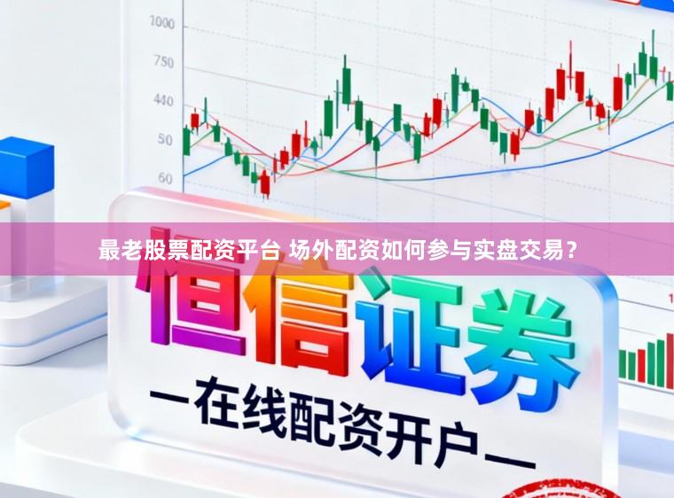 最老股票配资平台 场外配资如何参与实盘交易?