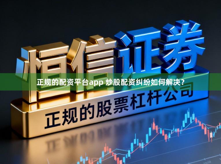 正规的配资平台app 炒股配资纠纷如何解决？