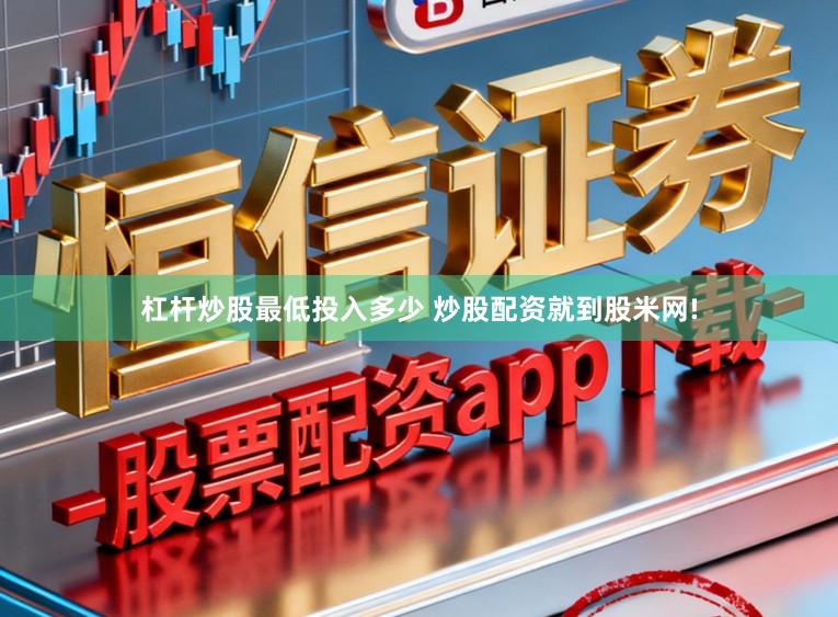 杠杆炒股最低投入多少 炒股配资就到股米网!