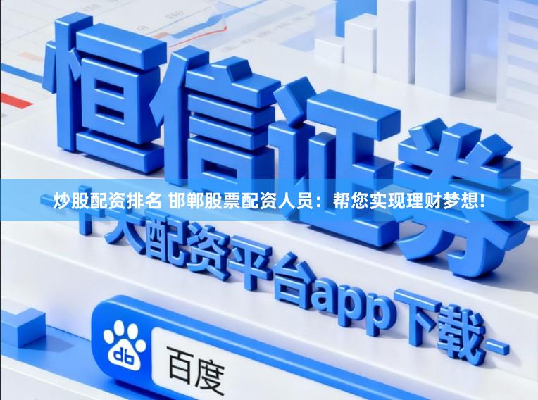 炒股配资排名 邯郸股票配资人员：帮您实现理财梦想!