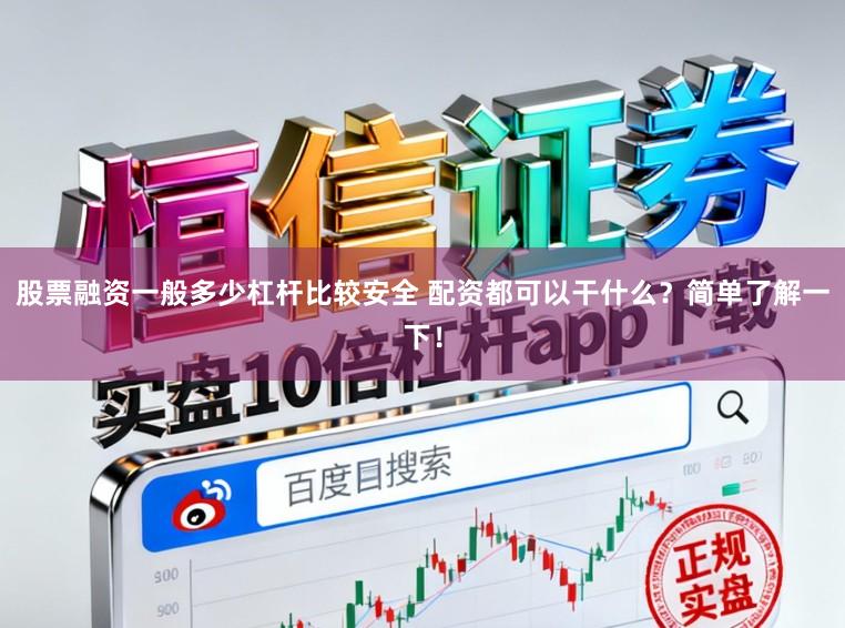 股票融资一般多少杠杆比较安全 配资都可以干什么？简单了解一下！