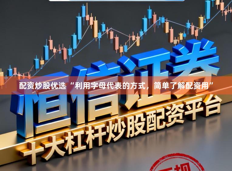 配资炒股优选 “利用字母代表的方式，简单了解配资用”