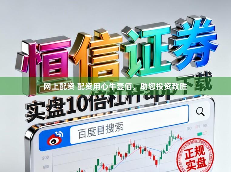 网上配资 配资用心牛壹佰，助您投资致胜